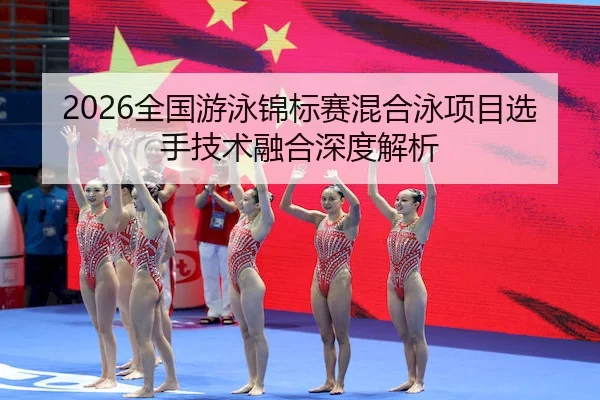 2026全国游泳锦标赛混合泳项目选手技术融合深度解析 | ZOSports